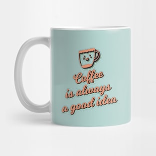 Coffee is Always a Good Idea Mug